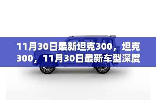 坦克300深度评测与介绍,最新车型解析(11月30日更新)
