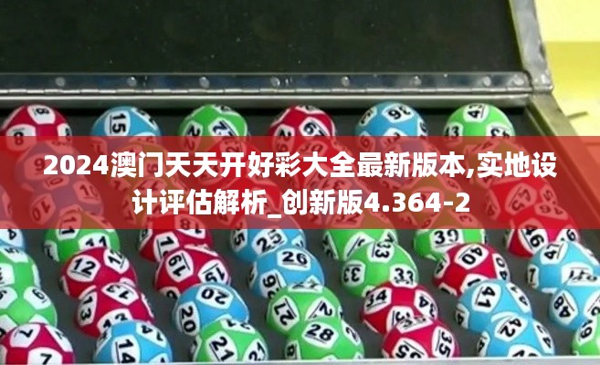 2024澳门天天开好彩大全最新版本,实地设计评估解析_创新版4.364-2