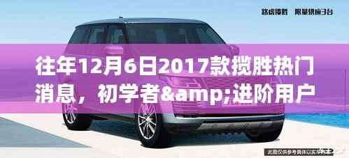 『往年12月6日热门消息解析,路虎揽胜全攻略,初学者与进阶用户必备指南』
