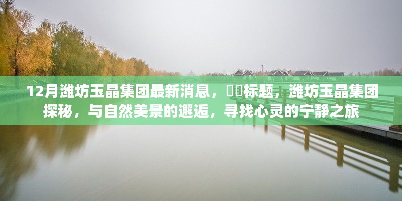 潍坊玉晶集团最新动态,与自然美景的邂逅,心灵宁静之旅的探寻