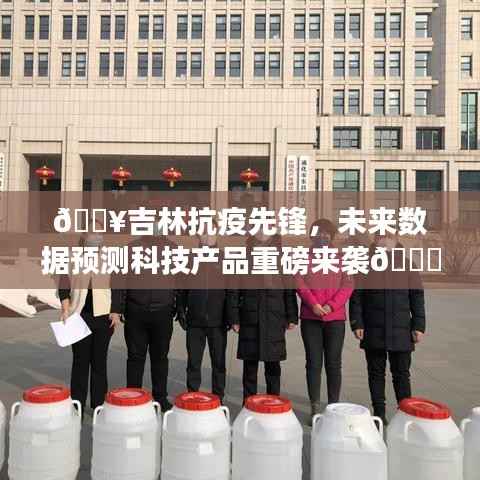 吉林抗疫先锋引领未来，数据预测科技产品重磅推出