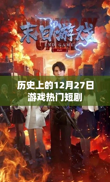 游戏热门短剧盘点,历史上的十二月二十七日回顾