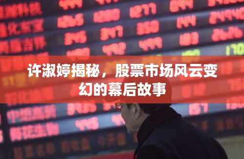 许淑婷揭秘,股票市场风云变幻的幕后故事