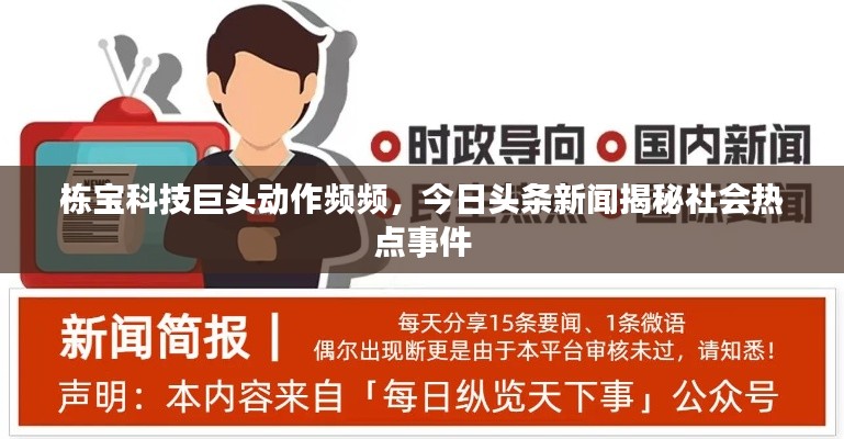 栋宝科技巨头动作频频,今日头条新闻揭秘社会热点事件