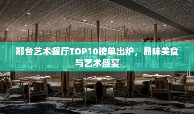 邢台艺术餐厅TOP10榜单出炉,品味美食与艺术盛宴