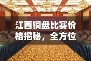 江西铜盘比赛价格揭秘,全方位指南带你深入了解铜盘价值