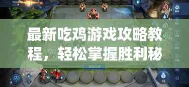 最新吃鸡游戏攻略教程,轻松掌握胜利秘诀!