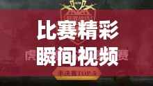 比赛精彩瞬间视频,荣耀竞技时刻分享!