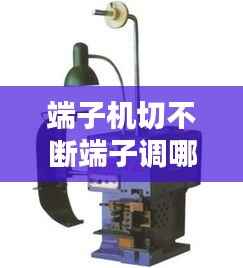 端子机切不断端子调哪里,端子机打出来的端子前趴怎么调