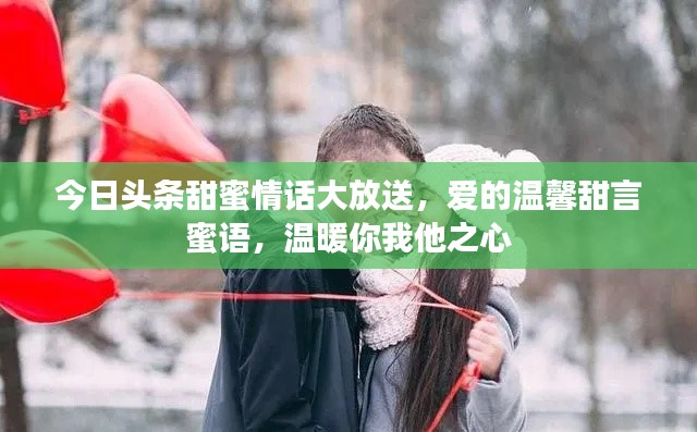 今日头条甜蜜情话大放送,爱的温馨甜言蜜语,温暖你我他之心