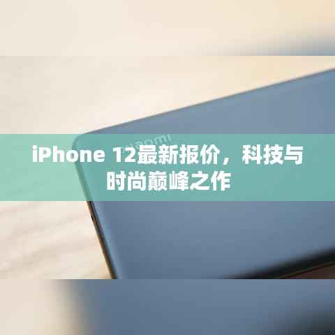 iPhone 12最新报价,科技与时尚巅峰之作