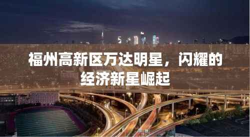 福州高新区万达明星,闪耀的经济新星崛起