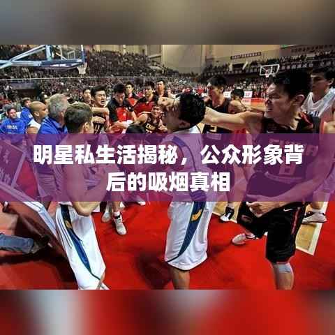 明星私生活揭秘,公众形象背后的吸烟真相