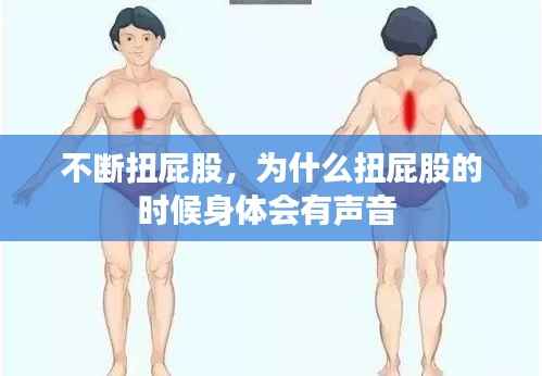 不断扭屁股，为什么扭屁股的时候身体会有声音 