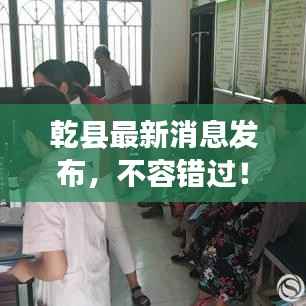 乾县最新消息发布，不容错过！